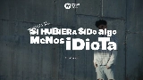 Miniatura del video Si hubiera sido algo menos idiota