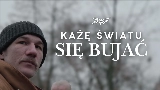 Miniatura del video KAŻĘ ŚWIATU SIĘ BUJAĆ