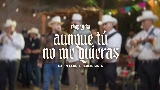 Miniatura del video Aunque Tú No Me Quieras (En Vivo)